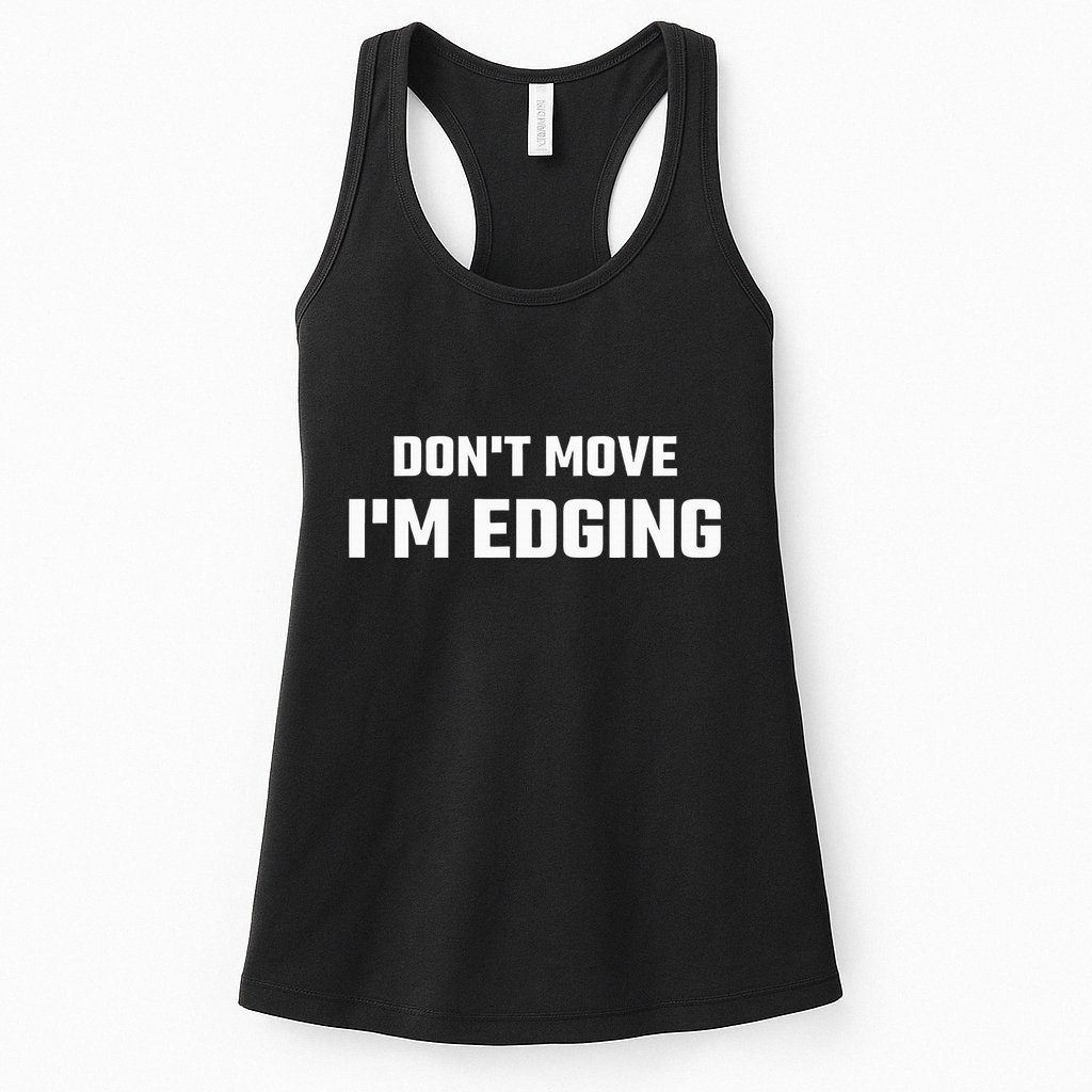 Funny DonT Move IM Edging Womens Tank Top