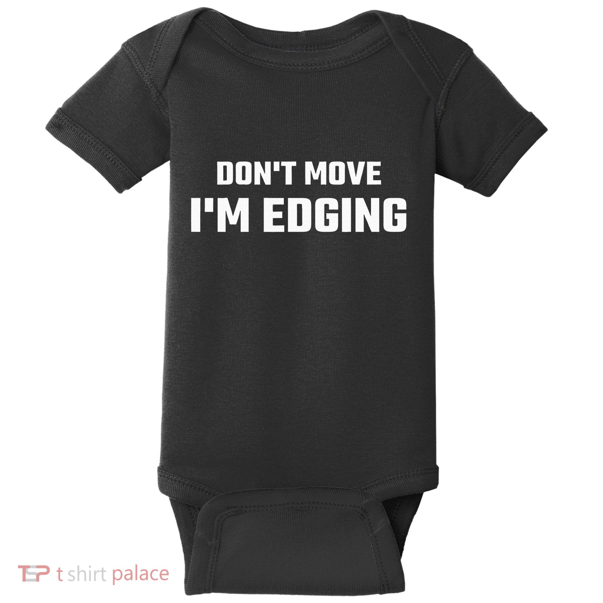 Funny DonT Move IM Edging Baby Bodysuit
