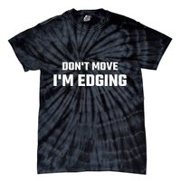 Funny DonT Move IM Edging Tie-Dye T-Shirt