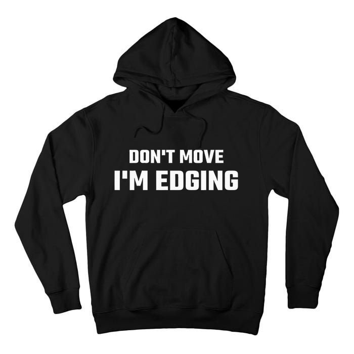 Funny DonT Move IM Edging Tall Hoodie