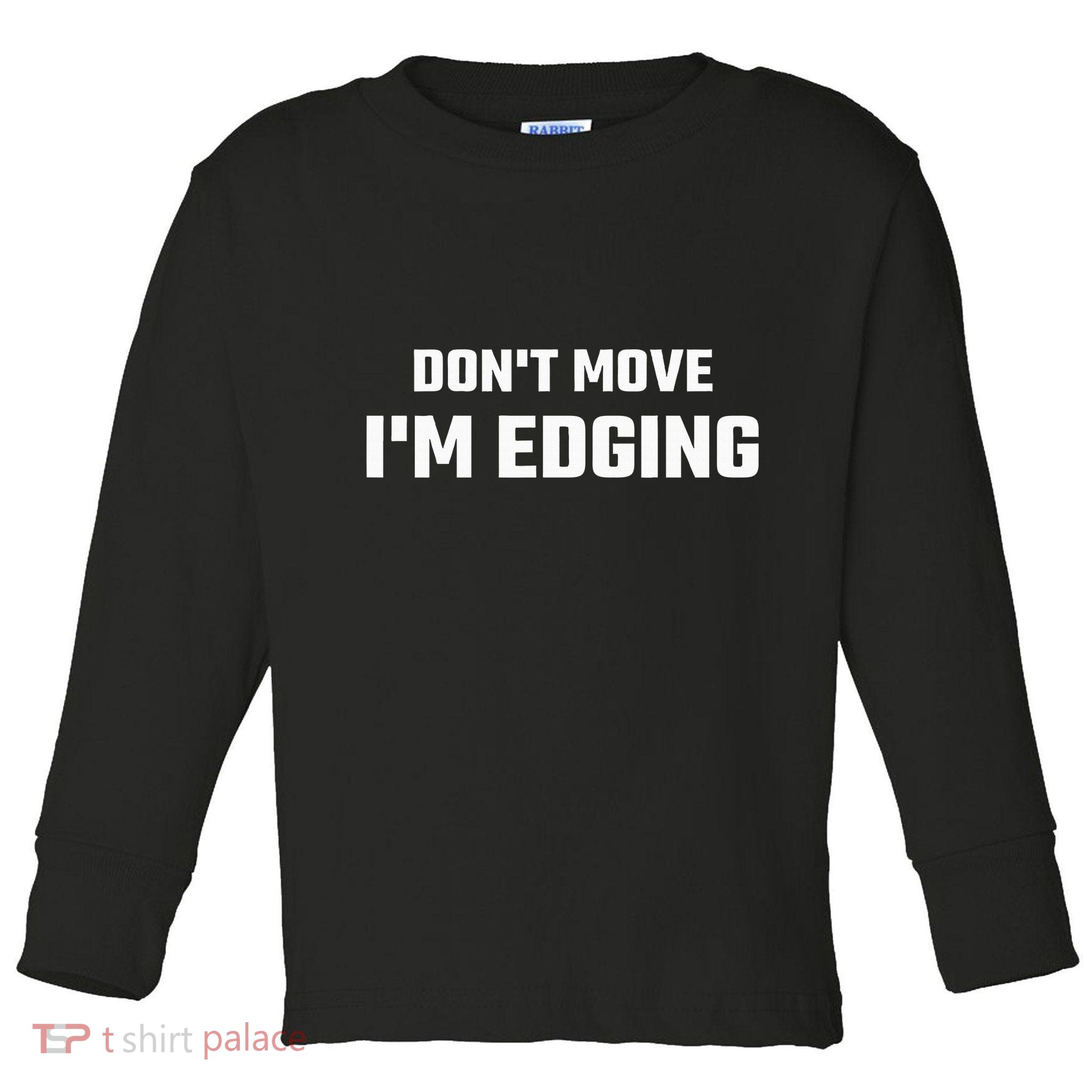 Funny DonT Move IM Edging Toddler Long Sleeve Shirt