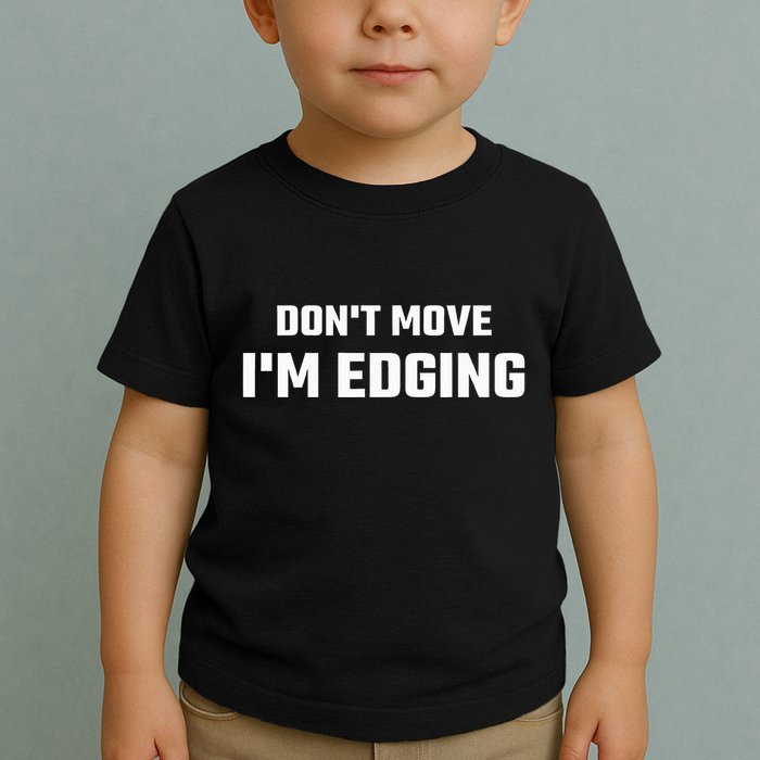 Funny DonT Move IM Edging Toddler T-Shirt