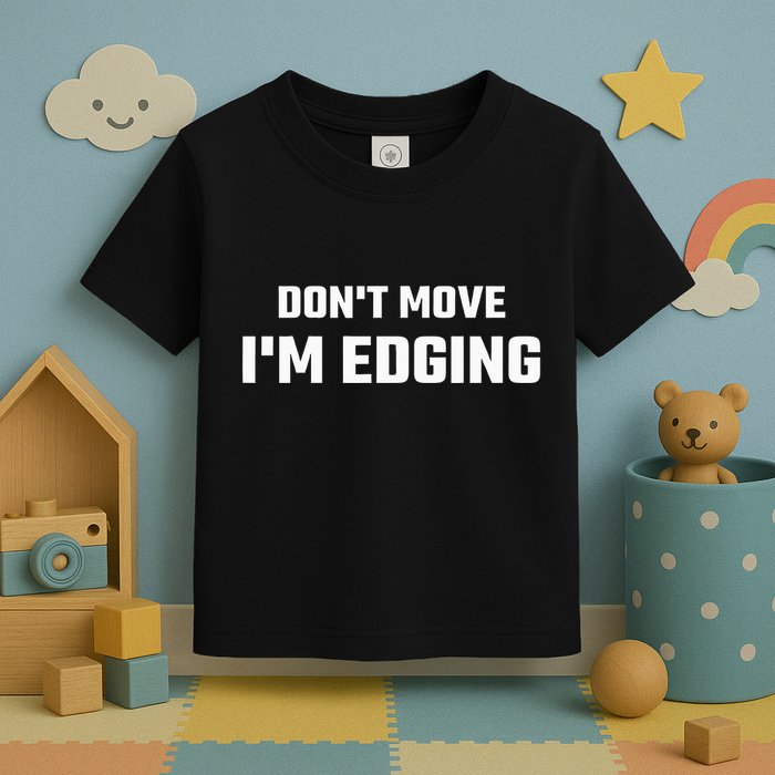 Funny DonT Move IM Edging Toddler T-Shirt
