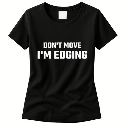 Funny DonT Move IM Edging Womens T-Shirt
