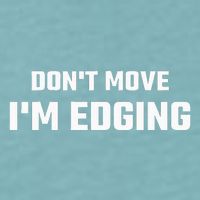 Funny DonT Move IM Edging Sueded Cloud Jersey T-Shirt