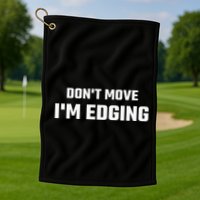 Funny Don't Move I'm Edging  Golf Towel