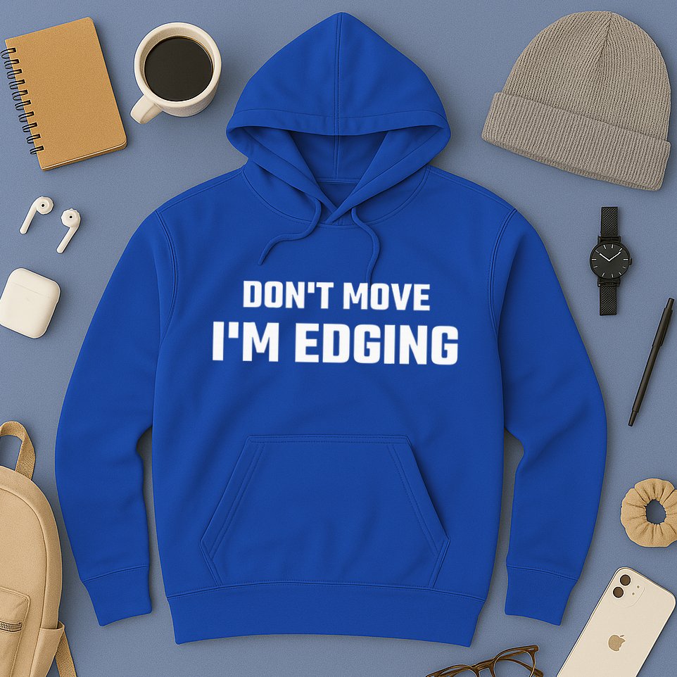 Funny Don't Move I'm Edging  Hoodie