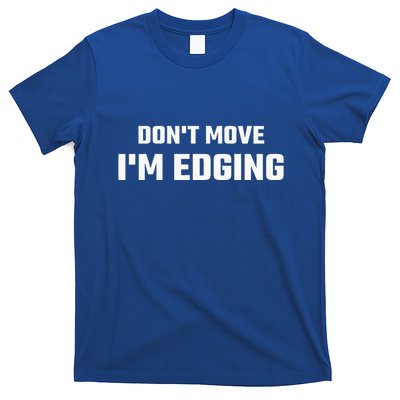 Funny Don't Move I'm Edging  T-Shirt
