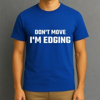 Funny Don't Move I'm Edging  T-Shirt