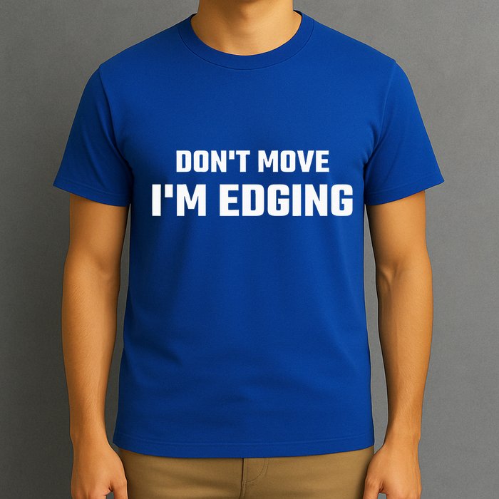 Funny Don't Move I'm Edging  T-Shirt