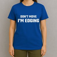 Funny Don't Move I'm Edging  T-Shirt