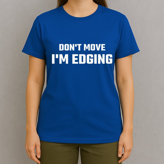 Funny Don't Move I'm Edging  T-Shirt