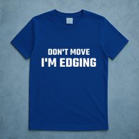 Funny Don't Move I'm Edging  T-Shirt