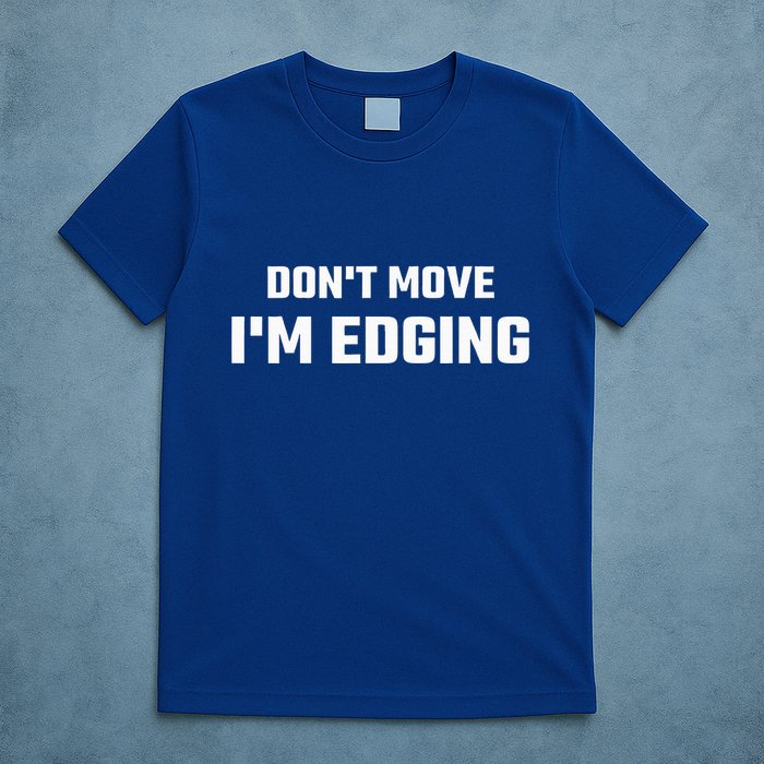 Funny Don't Move I'm Edging  T-Shirt