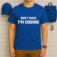 Funny Don't Move I'm Edging  T-Shirt