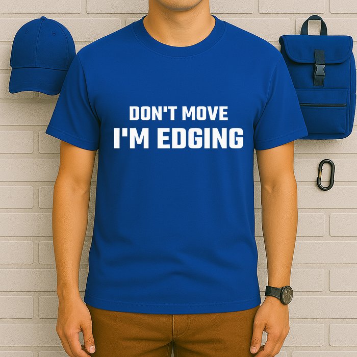 Funny Don't Move I'm Edging  T-Shirt