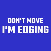 Funny Don't Move I'm Edging  T-Shirt