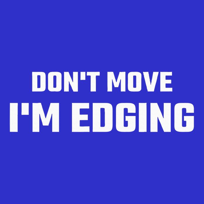 Funny Don't Move I'm Edging  T-Shirt
