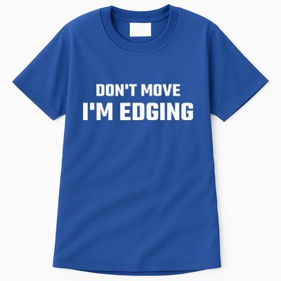 Funny Don't Move I'm Edging  Tall T-Shirt