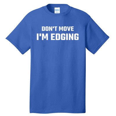 Funny Don't Move I'm Edging  Tall T-Shirt