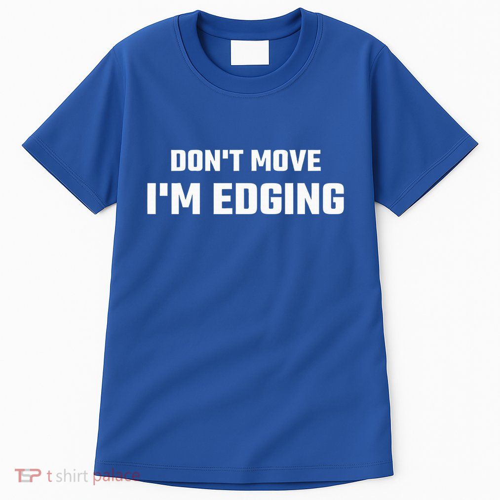 Funny Don't Move I'm Edging  Tall T-Shirt