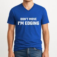 Funny Don't Move I'm Edging  V-Neck T-Shirt