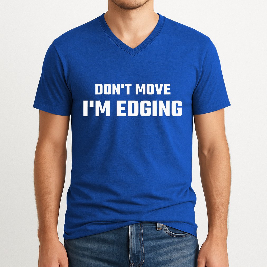 Funny Don't Move I'm Edging  V-Neck T-Shirt