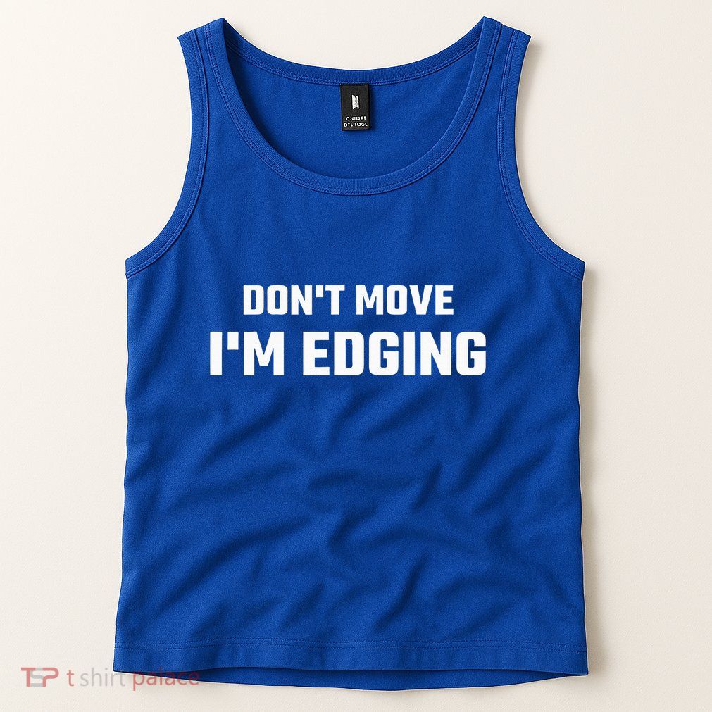 Funny Don't Move I'm Edging  Tank Top