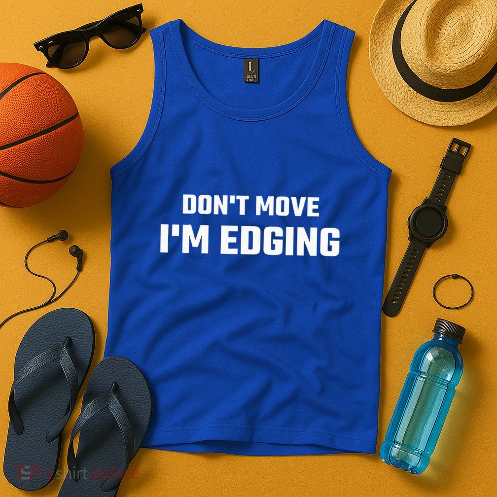 Funny Don't Move I'm Edging  Tank Top