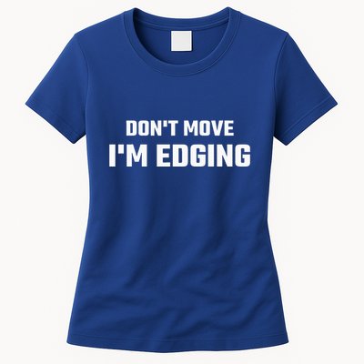 Funny Don't Move I'm Edging  Womens T-Shirt