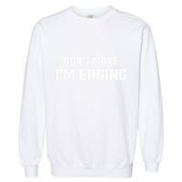 Funny Don't Move I'm Edging  Garment-Dyed Sweatshirt
