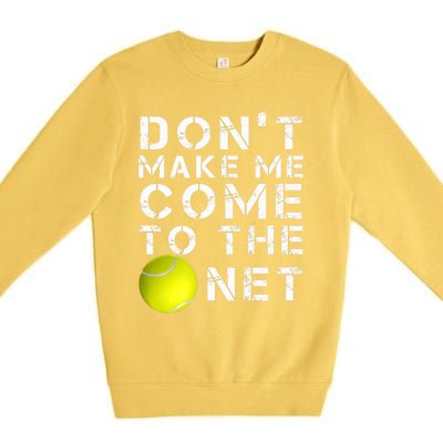 Funny Don't Make Me Come To The Net Tennis Player Design Premium Crewneck Sweatshirt