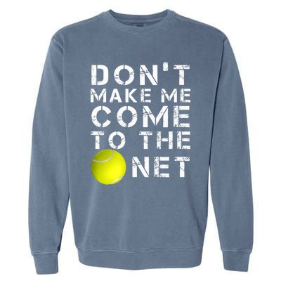 Funny Don't Make Me Come To The Net Tennis Player Design Garment-Dyed Sweatshirt