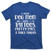 Fgiftbomb Dog Mom With Tattoos Pretty Eyes And Thick Thighs Gift T-Shirt