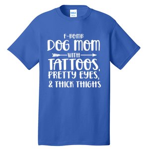 Fgiftbomb Dog Mom With Tattoos Pretty Eyes And Thick Thighs Gift Tall T-Shirt