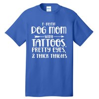 Fgiftbomb Dog Mom With Tattoos Pretty Eyes And Thick Thighs Gift Tall T-Shirt