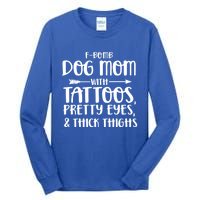 Fgiftbomb Dog Mom With Tattoos Pretty Eyes And Thick Thighs Gift Tall Long Sleeve T-Shirt