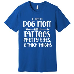 Fgiftbomb Dog Mom With Tattoos Pretty Eyes And Thick Thighs Gift Premium T-Shirt