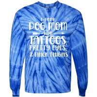 Fgiftbomb Dog Mom With Tattoos Pretty Eyes And Thick Thighs Gift Tie-Dye Long Sleeve Shirt