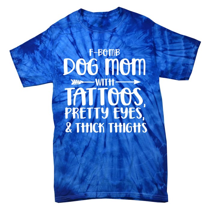 Fgiftbomb Dog Mom With Tattoos Pretty Eyes And Thick Thighs Gift Tie-Dye T-Shirt