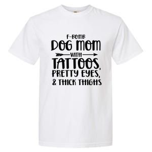 Fgiftbomb Dog Mom With Tattoos Pretty Eyes And Thick Thighs Gift Garment-Dyed Heavyweight T-Shirt