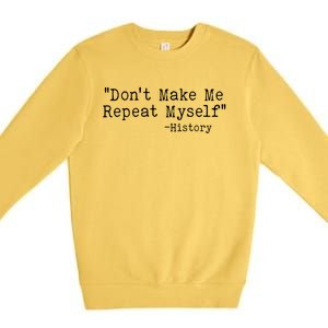 Funny Dont Make Me Repeat Myself History Premium Crewneck Sweatshirt