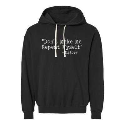 Funny Dont Make Me Repeat Myself History Garment-Dyed Fleece Hoodie