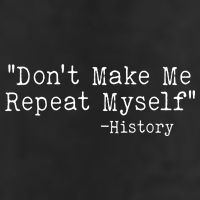 Funny Dont Make Me Repeat Myself History Tumbler