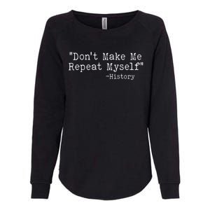 Funny Dont Make Me Repeat Myself History Womens California Wash Sweatshirt