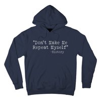 Funny Dont Make Me Repeat Myself History Hoodie