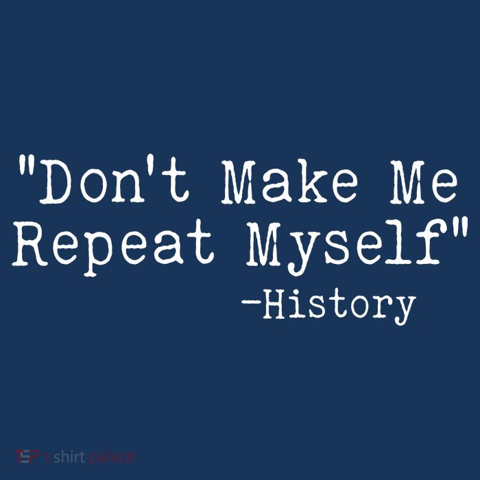Funny Dont Make Me Repeat Myself History Hoodie
