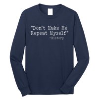 Funny Dont Make Me Repeat Myself History Long Sleeve Shirt