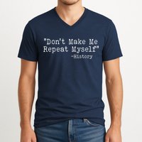 Funny Dont Make Me Repeat Myself History V-Neck T-Shirt