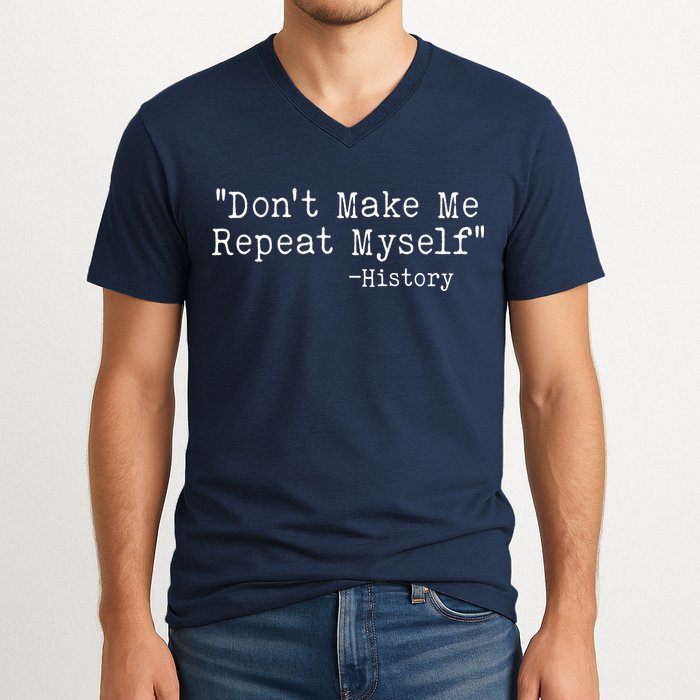 Funny Dont Make Me Repeat Myself History V-Neck T-Shirt